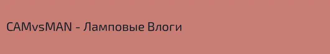 CAMvsMAN - Ламповые Влоги